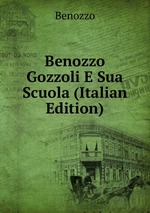 Benozzo Gozzoli E Sua Scuola (Italian Edition)