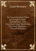 De L`accentuation Dans Les Langues Indo-Europenes, Tant Anciennes Que Modernes, Par Louis Benloew . (French Edition)