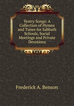 Vestry Songs: A Collection of Hymns and Tunes for Sabbath Schools, Social Meetings and Private Devotions