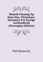 Diderik Fleming Og Hans Hus, Christiana-Interirer Fra Forrige Aarhundrede (Norwegian Edition)