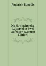 Die Hochzeitsreise: Lustspiel in Zwei Aufzgen (German Edition)