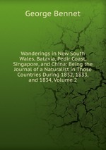 Wanderings in New South Wales, Batavia, Pedir Coast, Singapore, and China: Being the Journal of a Naturalist in Those Countries During 1832, 1833, and 1834, Volume 2