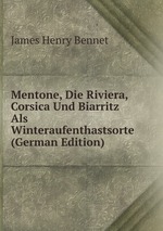 Mentone, Die Riviera, Corsica Und Biarritz Als Winteraufenthastsorte (German Edition)