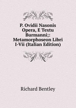P. Ovidii Nasonis Opera, E Textu Burmanni;: Metamorphoseon Libri I-Vii (Italian Edition)