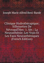 Clinique Hydrothrapique; Silhouettes De NvropaTHes: 1. Sr.: La Neurasthnie; Les Vrais Et Les Faux Neurasthniques (French Edition)