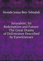 Jerusalem; Its Redemption and Future: The Great Drama of Deliverance Described by Eyewitnesses