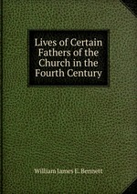 Lives of Certain Fathers of the Church in the Fourth Century