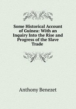 Some Historical Account of Guinea: With an Inquiry Into the Rise and Progress of the Slave Trade