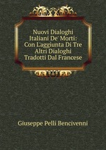 Nuovi Dialoghi Italiani De` Morti: Con L`aggiunta Di Tre Altri Dialoghi Tradotti Dal Francese