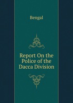 Report On the Police of the Dacca Division