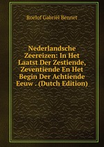 Nederlandsche Zeereizen: In Het Laatst Der Zestiende, Zeventiende En Het Begin Der Achtiende Eeuw . (Dutch Edition)