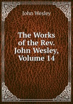 The Works of the Rev. John Wesley, Volume 14