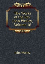 The Works of the Rev. John Wesley, Volume 16