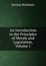 An Introduction to the Principles of Morals and Legislation, Volume 1
