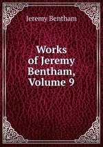 Works of Jeremy Bentham, Volume 9