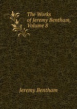 The Works of Jeremy Bentham, Volume 8