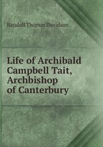 Life of Archibald Campbell Tait, Archbishop of Canterbury