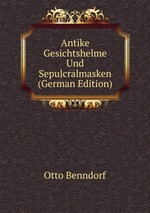 Antike Gesichtshelme Und Sepulcralmasken (German Edition)