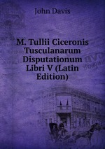 M. Tullii Ciceronis Tusculanarum Disputationum Libri V (Latin Edition)
