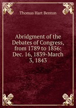 Abridgment of the Debates of Congress, from 1789 to 1856: Dec. 16, 1839-March 3, 1843