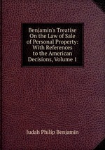 Benjamin`s Treatise On the Law of Sale of Personal Property: With References to the American Decisions, Volume 1