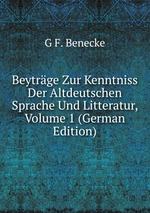 Beytrge Zur Kenntniss Der Altdeutschen Sprache Und Litteratur, Volume 1 (German Edition)