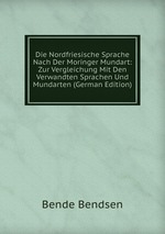 Die Nordfriesische Sprache Nach Der Moringer Mundart: Zur Vergleichung Mit Den Verwandten Sprachen Und Mundarten (German Edition)