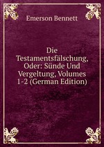 Die Testamentsflschung, Oder: Snde Und Vergeltung, Volumes 1-2 (German Edition)