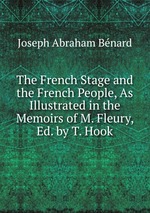 The French Stage and the French People, As Illustrated in the Memoirs of M. Fleury, Ed. by T. Hook