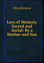 Lays of Memory, Sacred and Social: By a Mother and Son