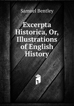 Excerpta Historica, Or, Illustrations of English History