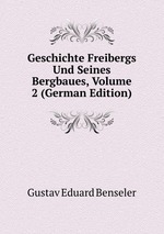 Geschichte Freibergs Und Seines Bergbaues, Volume 2 (German Edition)