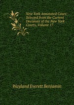 New York Annotated Cases: Selected from the Current Decisions of the New York Courts, Volume 17