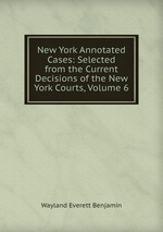 New York Annotated Cases: Selected from the Current Decisions of the New York Courts, Volume 6