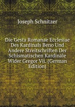 Die Gesta Romanae Ecclesiae Des Kardinals Beno Und Andere Streitschriften Der Schismatischen Kardinle Wider Gregor Vii. (German Edition)
