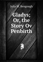 Gladys; Or, the Story Ov Penbirth