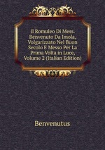 Il Romuleo Di Mess. Benvenuto Da Imola, Volgarizzato Nel Buon Secolo E Messo Per La Prima Volta in Luce, Volume 2 (Italian Edition)