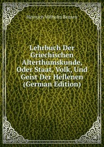 Lehrbuch Der Griechischen Alterthumskunde, Oder Staat, Volk, Und Geist Der Hellenen (German Edition)