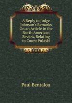 A Reply to Judge Johnson`s Remarks On an Article in the North American Review, Relating to Count Pulaski