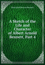A Sketch of the Life and Character of Albert Arnold Bennett, Part 4
