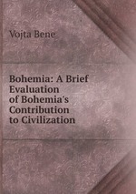 Bohemia: A Brief Evaluation of Bohemia`s Contribution to Civilization