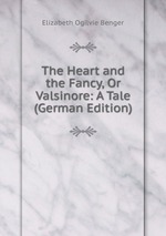 The Heart and the Fancy, Or Valsinore: A Tale (German Edition)