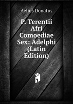 P. Terentii Afri Comoediae Sex: Adelphi (Latin Edition)