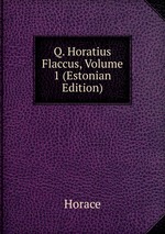 Q. Horatius Flaccus, Volume 1 (Estonian Edition)