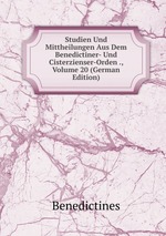 Studien Und Mittheilungen Aus Dem Benedictiner- Und Cisterzienser-Orden ., Volume 20 (German Edition)