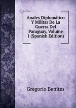 Anales Diplomtico Y Militar De La Guerra Del Paraguay, Volume 1 (Spanish Edition)