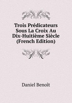 Trois Prdicateurs Sous La Croix Au Dix-Huitime Sicle (French Edition)