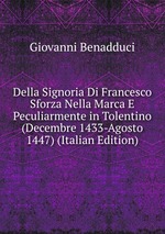 Della Signoria Di Francesco Sforza Nella Marca E Peculiarmente in Tolentino (Decembre 1433-Agosto 1447) (Italian Edition)