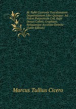 M. Tullii Ciceronis Tusculanarum Disputationum Libri Quinque: Ad Fidem Potissimum Cod. Regii Denuo Collati, Gryphiani.Reliquaeque Accurato Delectu (Latin Edition)