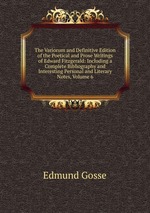 The Variorum and Definitive Edition of the Poetical and Prose Writings of Edward Fitzgerald: Including a Complete Bibliography and Interesting Personal and Literary Notes, Volume 6